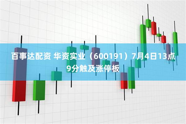 百事达配资 华资实业（600191）7月4日13点9分触及涨停板